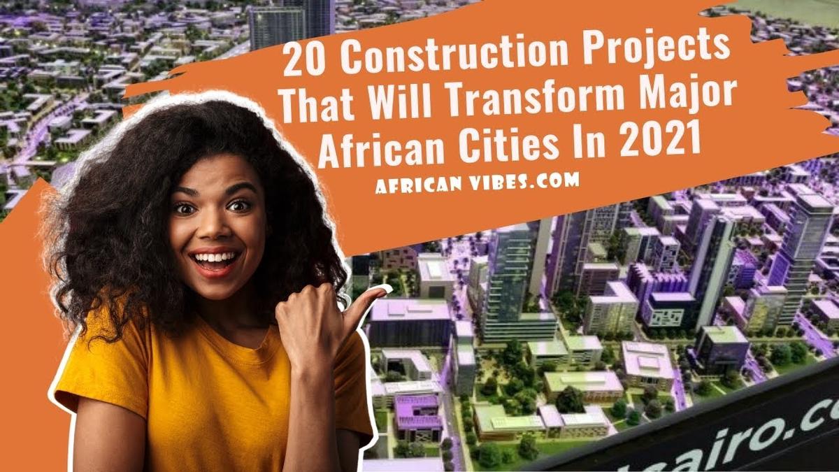 'Video thumbnail for 20 Construction Projects That Will Transform Major African Cities In 2021 - African Vibes'
