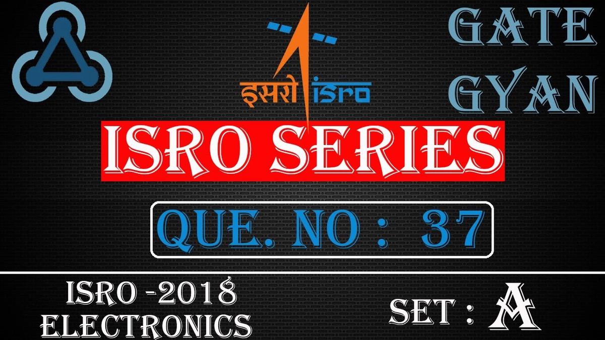 'Video thumbnail for ISRO 2018 Solutions Electronics |Question 37 Set-A |ISRO Previous Year Paper| ISRO SERIES| GATE GYAN'
